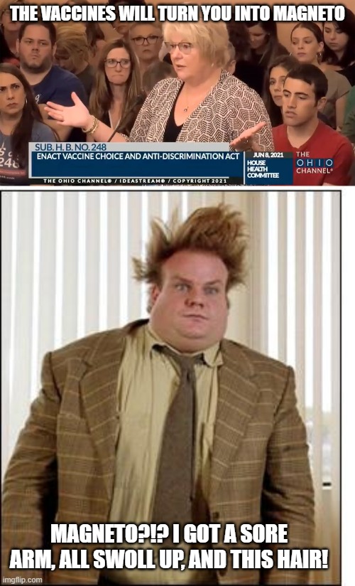 THE VACCINES WILL TURN YOU INTO MAGNETO; MAGNETO?!? I GOT A SORE ARM, ALL SWOLL UP, AND THIS HAIR! | image tagged in chris farley hair | made w/ Imgflip meme maker
