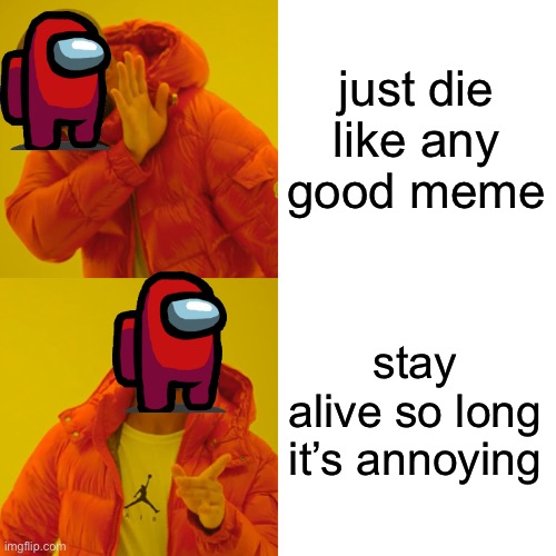 When will among us FINALLY die? | just die like any good meme; stay alive so long it’s annoying | image tagged in memes,drake hotline bling | made w/ Imgflip meme maker