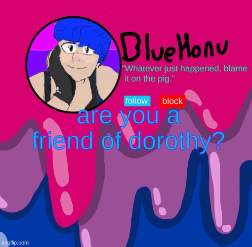 bluehonu announcement temp | are you a friend of dorothy? | image tagged in bluehonu announcement temp | made w/ Imgflip meme maker