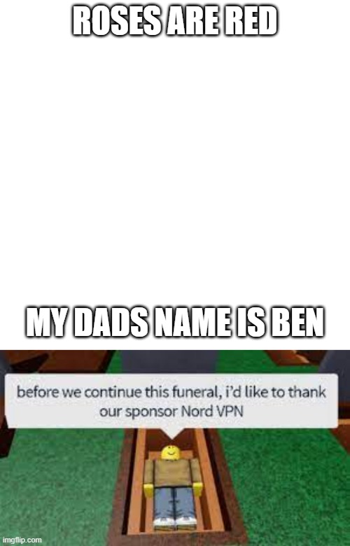 Every Youtuber At Their Funeral | ROSES ARE RED; MY DADS NAME IS BEN | image tagged in memes,blank transparent square,nord vpn,funny memes,funny,youtubers | made w/ Imgflip meme maker