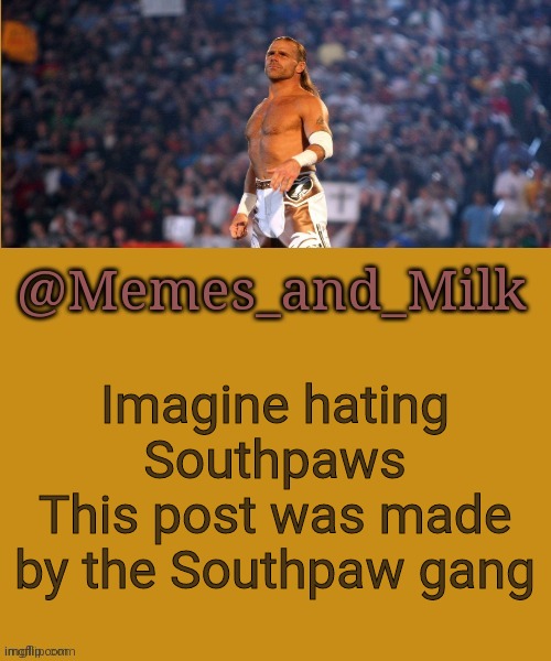 Memes and Milk but he's a sexy boy | Imagine hating Southpaws
This post was made by the Southpaw gang | image tagged in memes and milk but he's a sexy boy | made w/ Imgflip meme maker