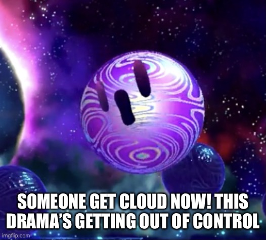 Void Termina pog | SOMEONE GET CLOUD NOW! THIS DRAMA’S GETTING OUT OF CONTROL | image tagged in void termina pog | made w/ Imgflip meme maker
