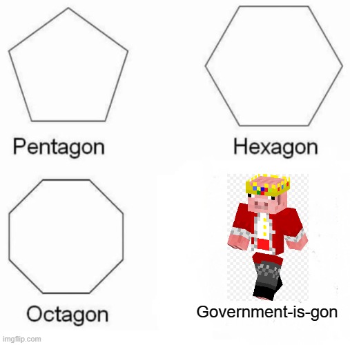 governmentisgon | Government-is-gon | image tagged in memes,pentagon hexagon octagon,technoblade,dream smp,minecraft | made w/ Imgflip meme maker