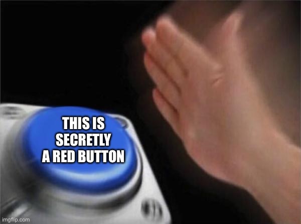 Blank Nut Button Meme | THIS IS SECRETLY A RED BUTTON | image tagged in memes,blank nut button | made w/ Imgflip meme maker