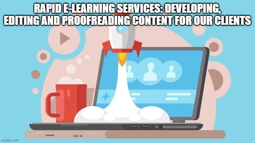Rapid e-Learning services: Developing, editing and proofreading content for our clients | RAPID E-LEARNING SERVICES: DEVELOPING, EDITING AND PROOFREADING CONTENT FOR OUR CLIENTS | image tagged in rapid e learning services,rapid e learning services online,rapid e learning services provider,e-learning development services | made w/ Imgflip meme maker