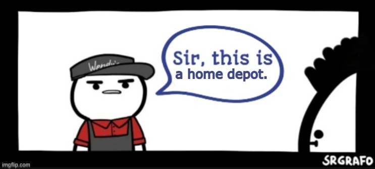 Sir this is | a home depot. | image tagged in sir this is | made w/ Imgflip meme maker