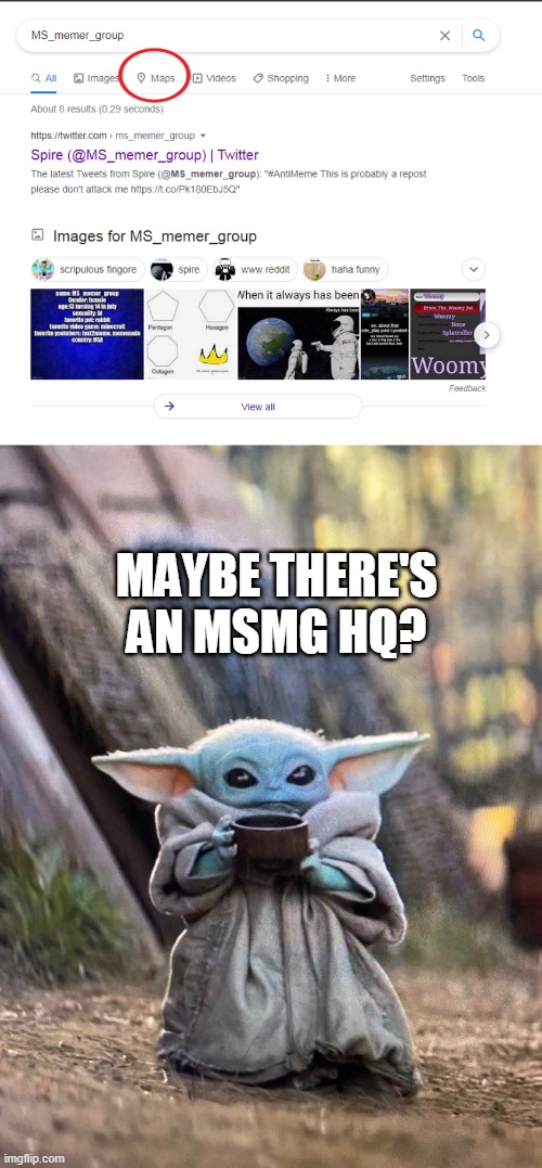 MAYBE THERE'S AN MSMG HQ? | image tagged in baby yoda tea | made w/ Imgflip meme maker