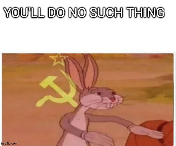 communist bugs bunny | YOU'LL DO NO SUCH THING | image tagged in communist bugs bunny | made w/ Imgflip meme maker