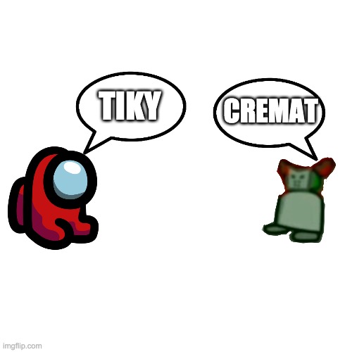 yes | TIKY; CREMAT | image tagged in memes,blank transparent square | made w/ Imgflip meme maker