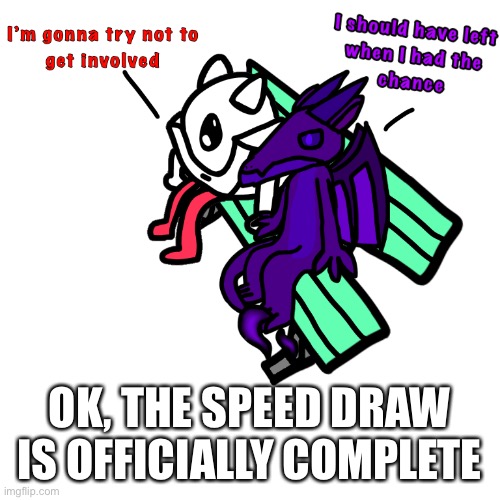 OK, THE SPEED DRAW IS OFFICIALLY COMPLETE | made w/ Imgflip meme maker