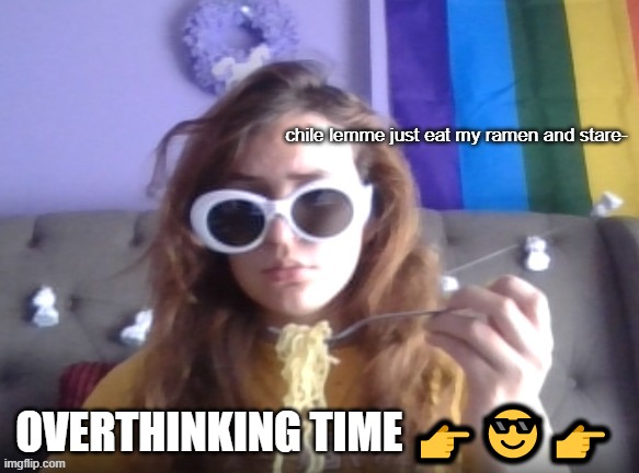 OVERTHINKING TIME 👉😎👉 | image tagged in eat and stare | made w/ Imgflip meme maker