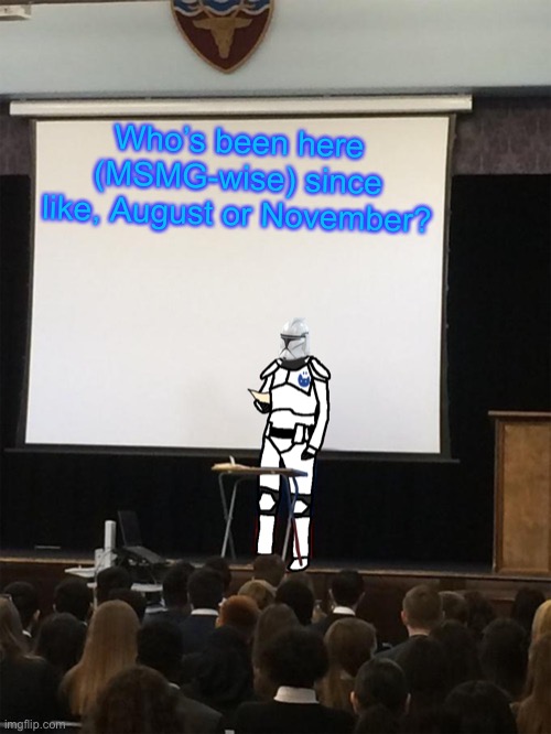 August or November 2020 is what I meant | Who’s been here (MSMG-wise) since like, August or November? | image tagged in clone trooper gives speech | made w/ Imgflip meme maker