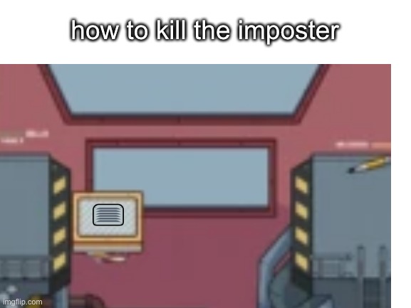 100000 iq | how to kill the imposter | image tagged in among us,fun | made w/ Imgflip meme maker