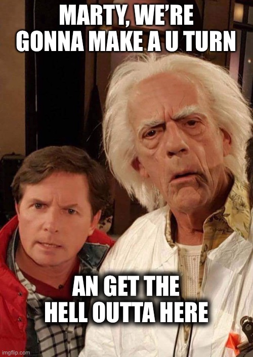 MARTY, WE’RE GONNA MAKE A U TURN; AN GET THE HELL OUTTA HERE | image tagged in back to the future,doctor,marty mcfly,running | made w/ Imgflip meme maker