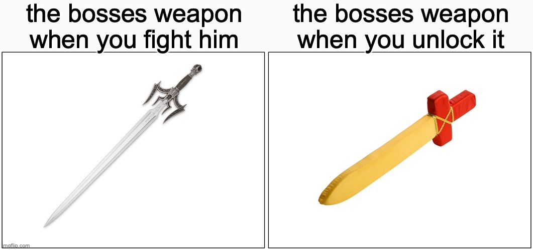 true | the bosses weapon when you fight him; the bosses weapon when you unlock it | image tagged in memes,video games | made w/ Imgflip meme maker