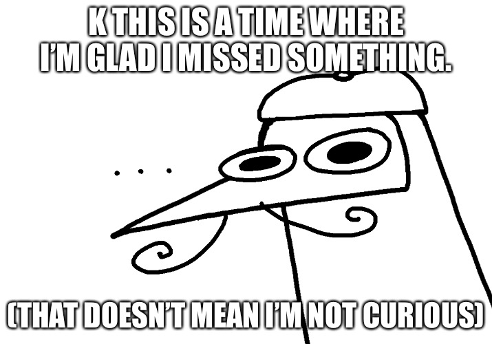 Like- did Paula somehow become an harajuku | K THIS IS A TIME WHERE I’M GLAD I MISSED SOMETHING. (THAT DOESN’T MEAN I’M NOT CURIOUS) | image tagged in bluefoot s moment of silence | made w/ Imgflip meme maker