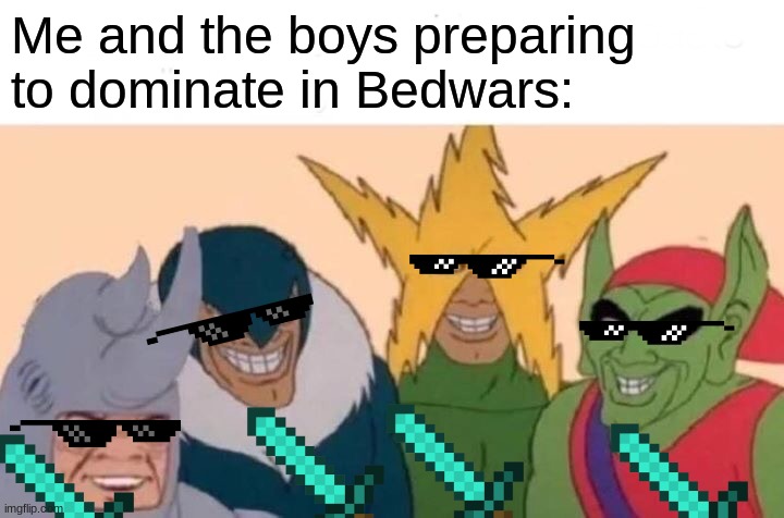 Me And The Boys | Me and the boys preparing to dominate in Bedwars: | image tagged in memes,me and the boys | made w/ Imgflip meme maker