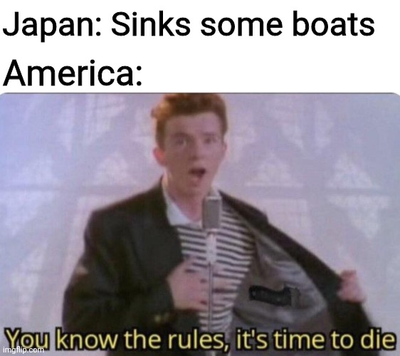 The greatest clapback ever |  Japan: Sinks some boats; America: | image tagged in you know the rules its time to die | made w/ Imgflip meme maker