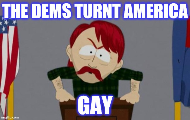 They took our jobs stance (South Park) | THE DEMS TURNT AMERICA GAY | image tagged in they took our jobs stance south park | made w/ Imgflip meme maker