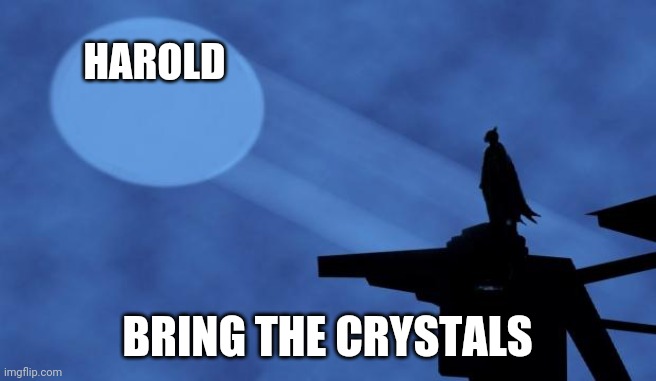 Crystal meme | HAROLD; BRING THE CRYSTALS | image tagged in batman signal | made w/ Imgflip meme maker