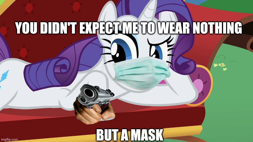 You didn't expect me to lay on the grass, Did you? (MLP) | YOU DIDN'T EXPECT ME TO WEAR NOTHING; BUT A MASK | image tagged in you didn't expect me to lay on the grass did you mlp | made w/ Imgflip meme maker