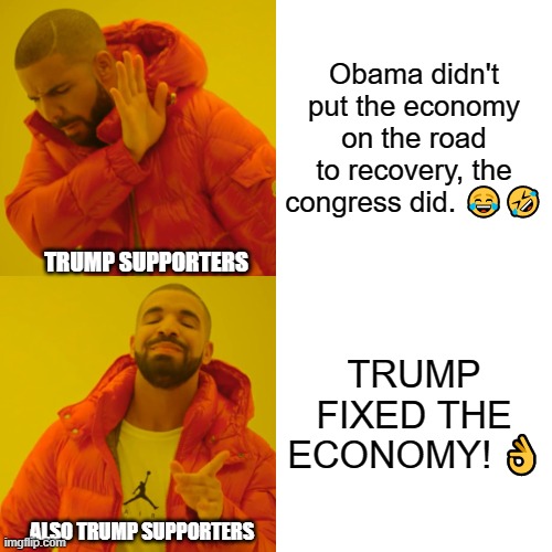 When they can't handle the truth. | Obama didn't put the economy on the road to recovery, the congress did. 😂🤣; TRUMP SUPPORTERS; TRUMP FIXED THE ECONOMY! 👌; ALSO TRUMP SUPPORTERS | image tagged in memes,drake hotline bling,trump,obama,economy,politics | made w/ Imgflip meme maker