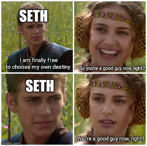 I’m going to change the world. For the better right? Star Wars. | SETH; I am finally free to choose my own destiny; So you're a good guy now, right? SETH; You're a good guy now, right? | image tagged in i m going to change the world for the better right star wars | made w/ Imgflip meme maker