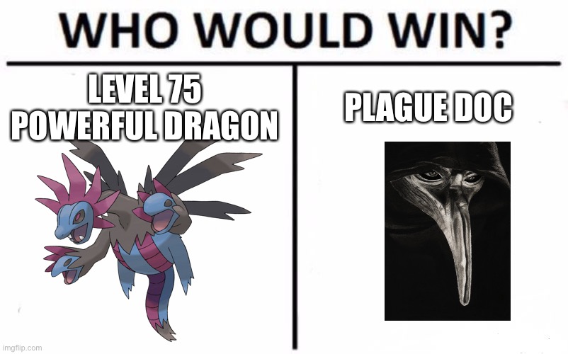 You may only pick one | LEVEL 75 POWERFUL DRAGON; PLAGUE DOC | image tagged in memes,who would win | made w/ Imgflip meme maker