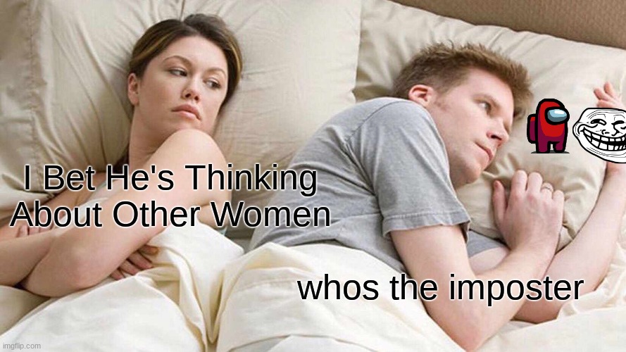 Imposter vs troll | I Bet He's Thinking About Other Women; whos the imposter | image tagged in memes,i bet he's thinking about other women | made w/ Imgflip meme maker