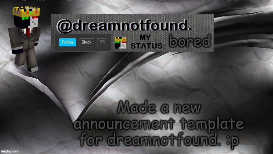 bored; Made a new announcement template for dreamnotfound. :p | image tagged in dreamnotfound announcement template | made w/ Imgflip meme maker
