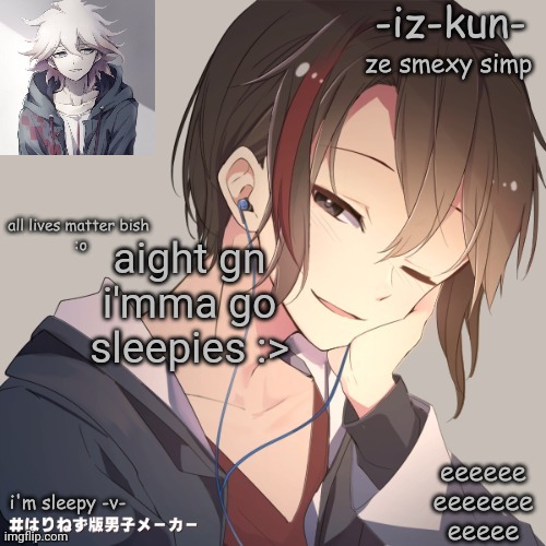 iz-kun's announcement template 2 | aight gn i'mma go sleepies :> | image tagged in iz-kun's announcement template 2 | made w/ Imgflip meme maker
