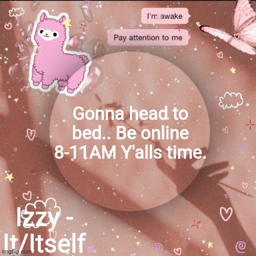 Gonna head to bed.. Be online 8-11AM Y'alls time. | image tagged in izzy | made w/ Imgflip meme maker