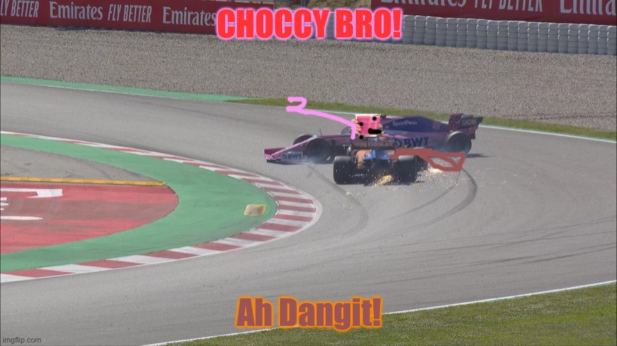 Choccy Milk and Straby Milk try out for F1. |  CHOCCY BRO! Ah Dangit! | image tagged in choccy milk,straby milk,memes,f1,f1 meme championship,formula 1 | made w/ Imgflip meme maker