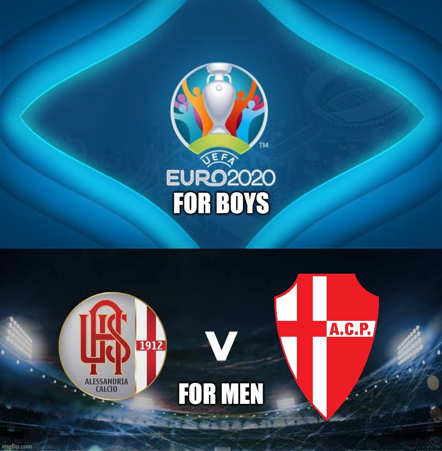 Tired of watching COVID-delayed Euro 2020? Just watch the Serie C Play-offs Final instead | FOR BOYS; FOR MEN | image tagged in memes,euro 2020,alessandria,padova,serie c,calcio | made w/ Imgflip meme maker