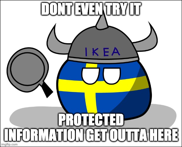 DONT EVEN TRY IT; PROTECTED INFORMATION GET OUTTA HERE | image tagged in countryballs,sweden,memes,funny memes | made w/ Imgflip meme maker