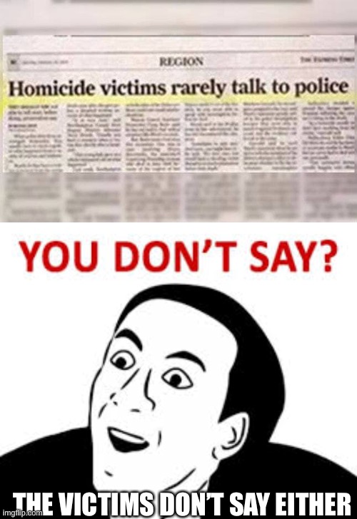 THE VICTIMS DON’T SAY EITHER | image tagged in you don t say,homicide,murder,detective | made w/ Imgflip meme maker