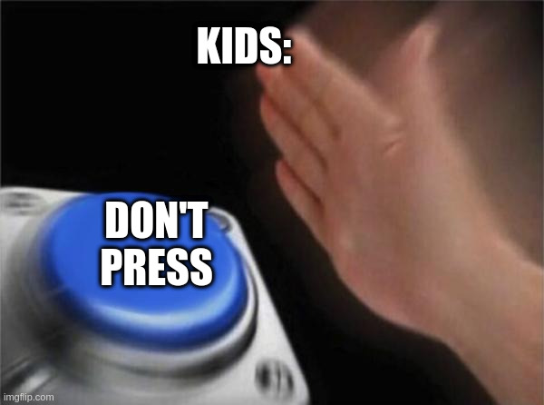 Kids | KIDS:; DON'T PRESS | image tagged in memes,blank nut button | made w/ Imgflip meme maker