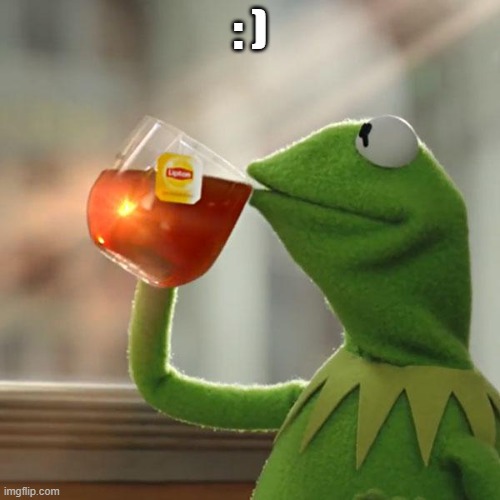 But That's None Of My Business | : ) | image tagged in memes,but that's none of my business,kermit the frog | made w/ Imgflip meme maker