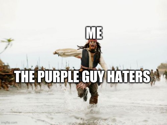 Jack Sparrow Being Chased | ME; THE PURPLE GUY HATERS | image tagged in memes,jack sparrow being chased | made w/ Imgflip meme maker