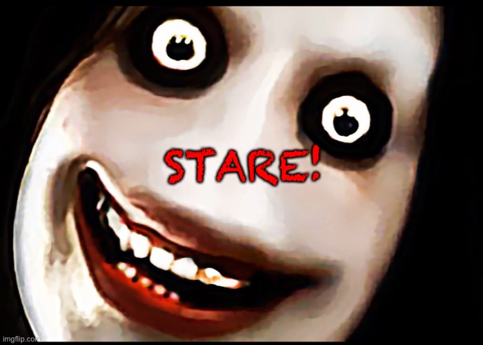Have a staring contest |  STARE! | image tagged in horror,fun,death stare,ghost | made w/ Imgflip meme maker