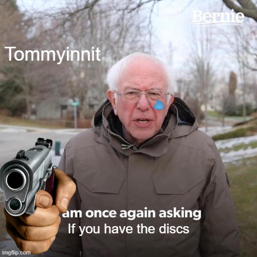 bernieinnit | Tommyinnit; If you have the discs | image tagged in tommyinnit,bernie i am once again asking for your support | made w/ Imgflip meme maker