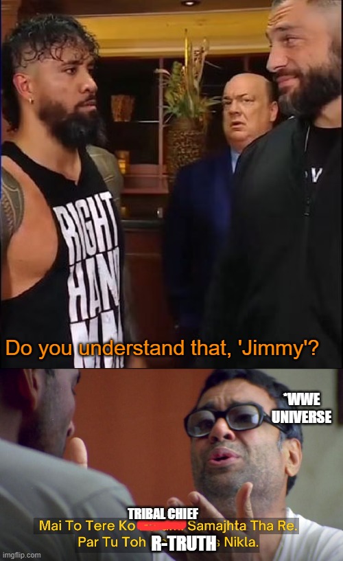 Do you understand that, 'Jimmy'? *WWE UNIVERSE; TRIBAL CHIEF; R-TRUTH | image tagged in wwe | made w/ Imgflip meme maker