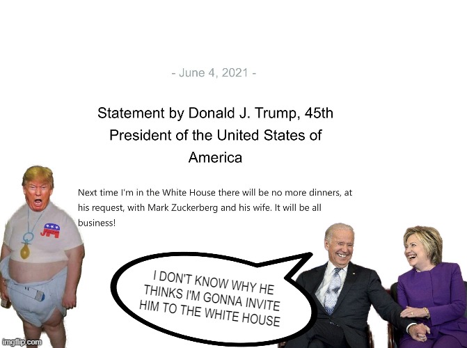 Trump Dinner w/ Zuckerberg at White House | I DON'T KNOW WHY HE THINKS I'M GONNA INVITE HIM TO THE WHITE HOUSE | image tagged in dinner,mark zuckerberg,white house,trump,sore loser,facebook | made w/ Imgflip meme maker