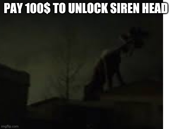 Ea | PAY 100$ TO UNLOCK SIREN HEAD | image tagged in memes,electronic arts,siren head,trevor henderson | made w/ Imgflip meme maker