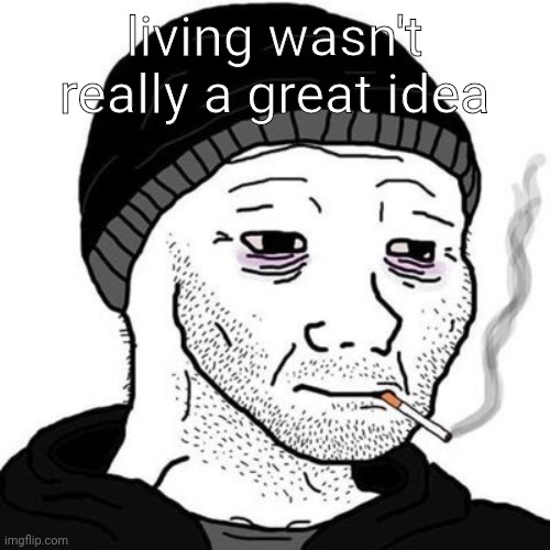 no i'm not gonna commit suicide. | living wasn't really a great idea | image tagged in smoking wojak | made w/ Imgflip meme maker