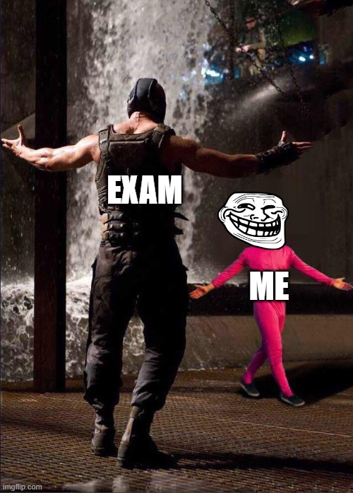 exams are useless | EXAM; ME | image tagged in pink guy vs bane | made w/ Imgflip meme maker