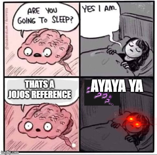 Are you going to sleep? | AYAYA YA; THATS A JOJOS REFERENCE | image tagged in are you going to sleep | made w/ Imgflip meme maker