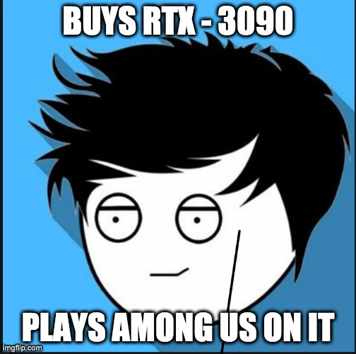who is he ? | BUYS RTX - 3090; PLAYS AMONG US ON IT | image tagged in leo - kun | made w/ Imgflip meme maker
