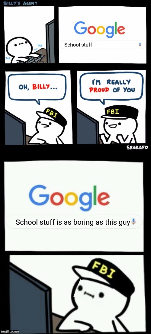They got us in the first half not gonna lie |  School stuff; School stuff is as boring as this guy | image tagged in billy's agent is sceard | made w/ Imgflip meme maker