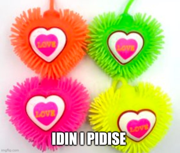 IDIN I PIDISE | IDIN I PIDISE | image tagged in funny memes | made w/ Imgflip meme maker
